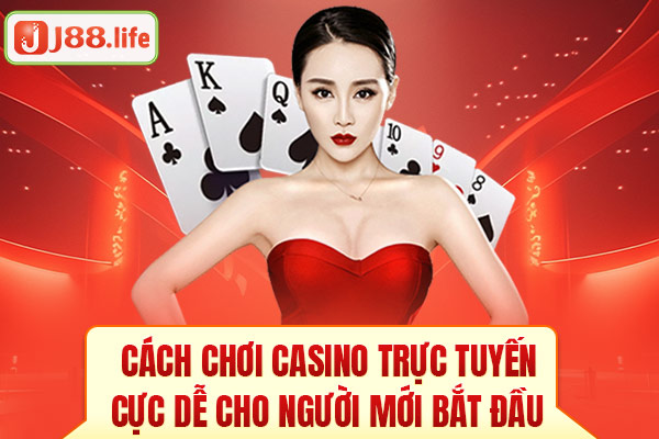 Cách chơi Casino trực tuyến cực dễ cho người mới bắt đầu