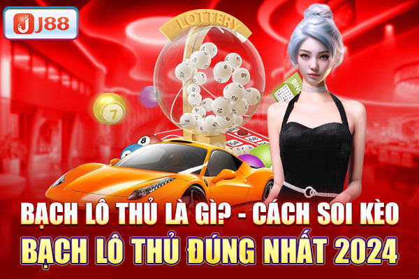 Bạch thủ lô là gì? Cách soi kèo bạch thủ lô đúng nhất 2024