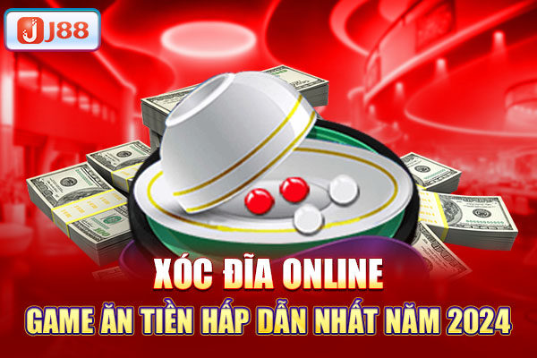 Xóc đĩa online - Game ăn tiền hấp dẫn nhất năm 2024